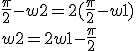 \frac{\pi}{2}-w2=2(\frac{\pi}{2}-w1)
 \\ 
 \\ w2=2w1-\frac{\pi}{2}